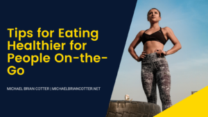 Michael Brian Cotter Healthy Eating Tips For People On The Go