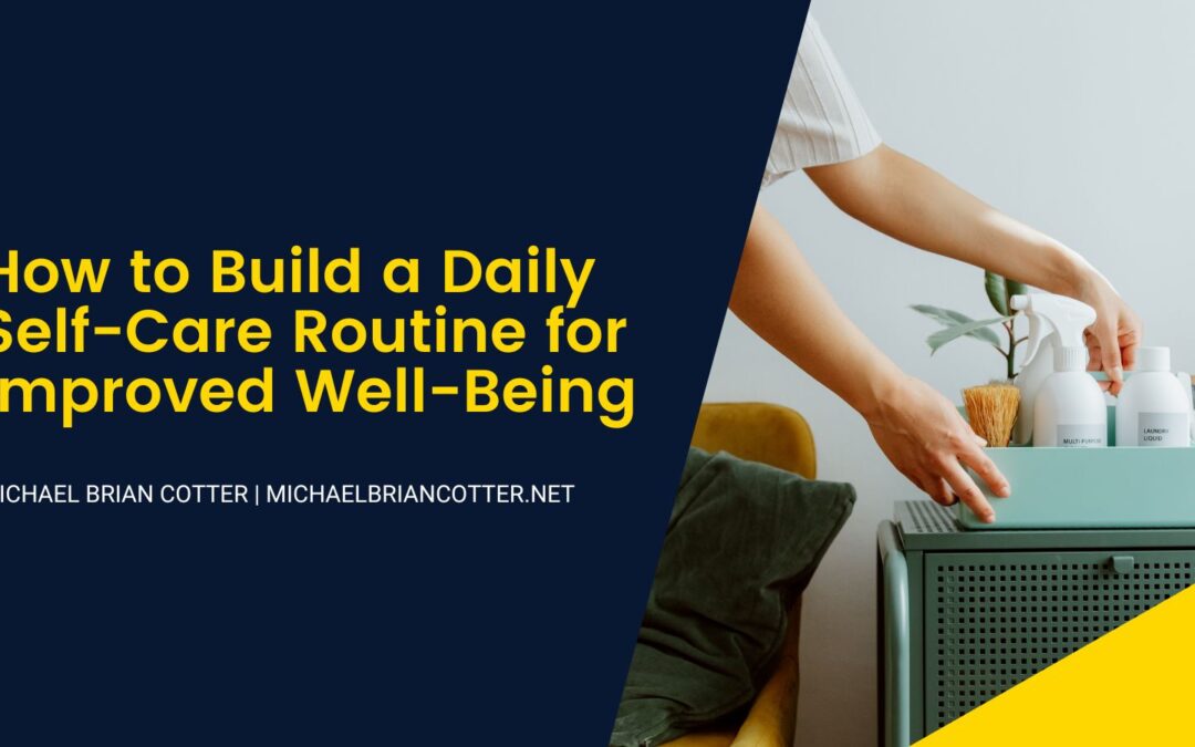 How to Build a Daily Self-Care Routine for Improved Well-Being