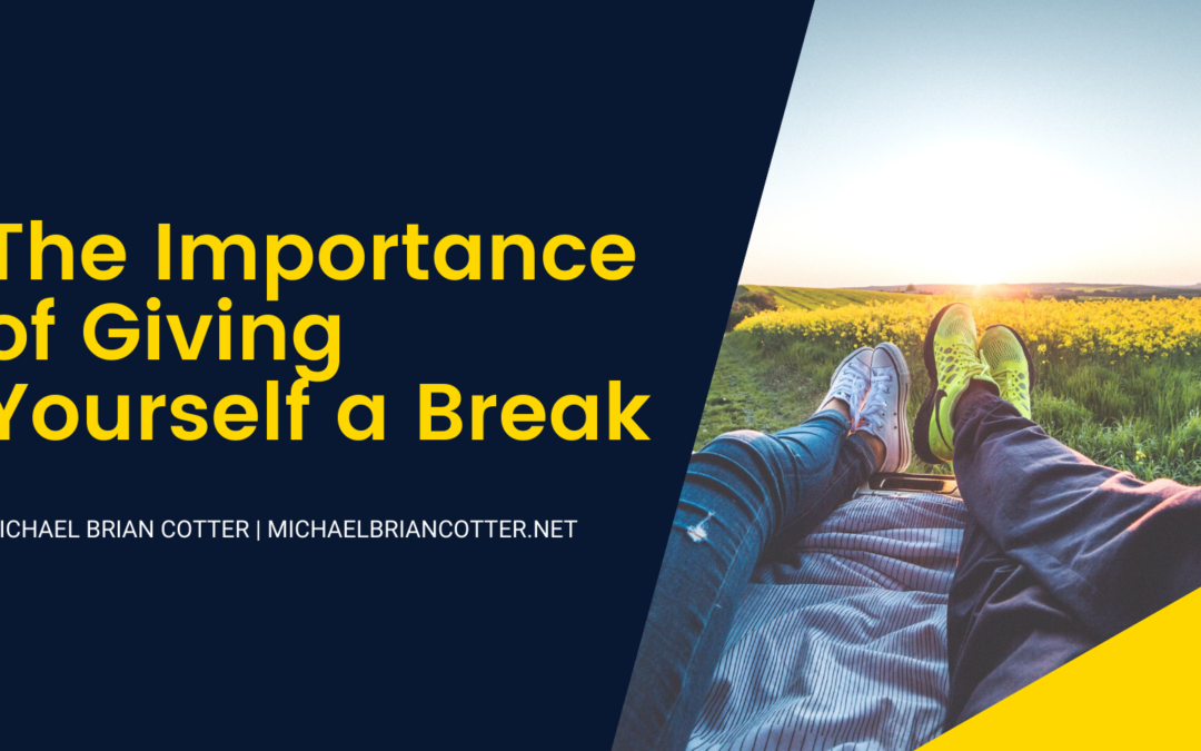 Michael Brian Cotter The Importance Of Giving Yourself A Break